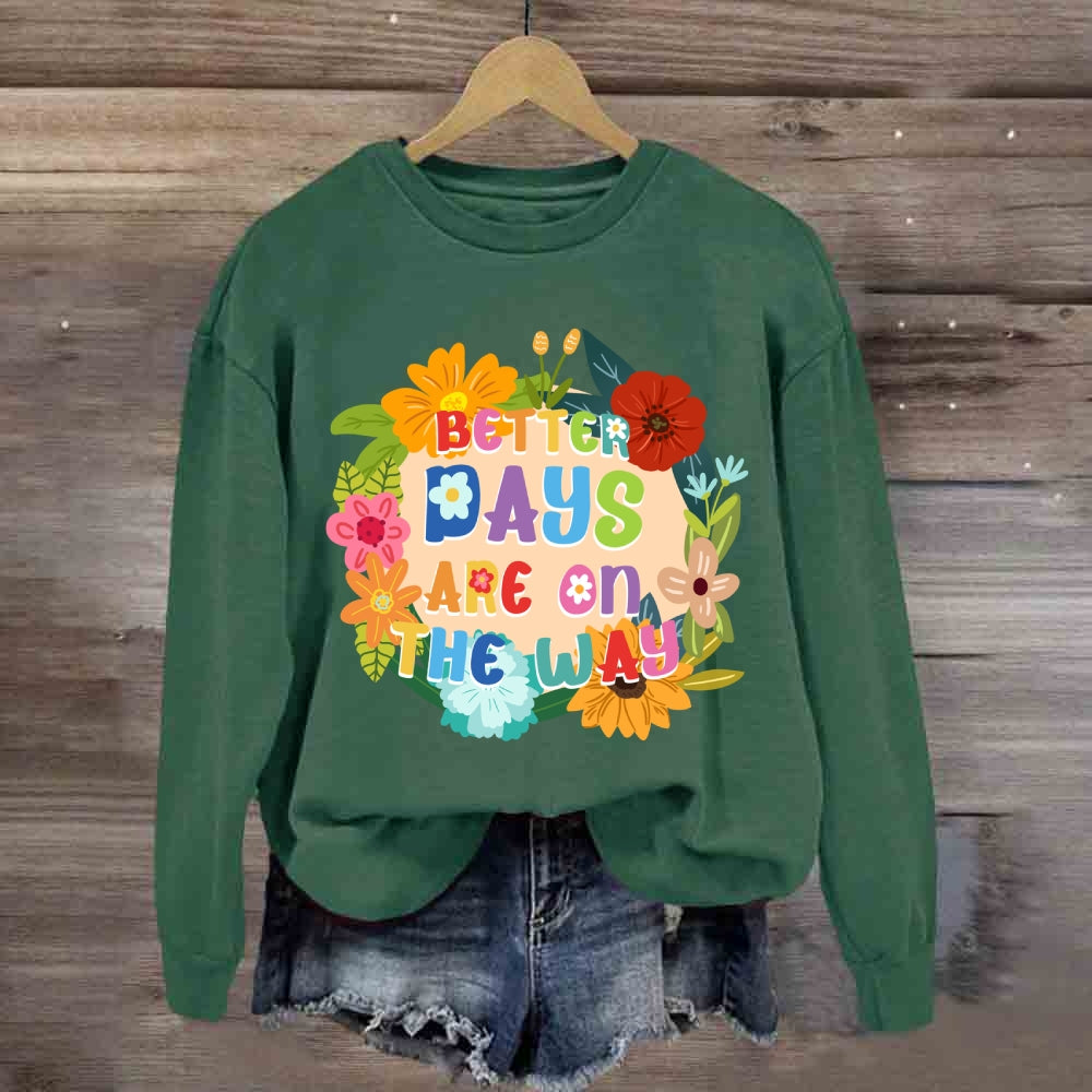 Better Days Are In The Way Floral Sweatshirt