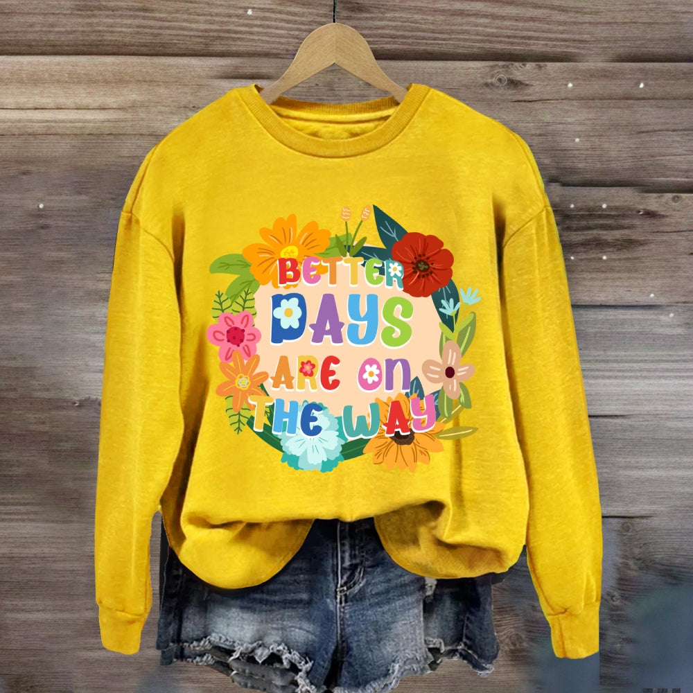 Better Days Are In The Way Floral Sweatshirt