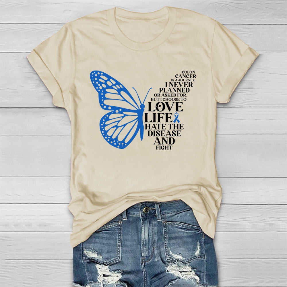 Colon Cancer Is A Journey I Never Planned Or Asked For But I Choose To Love Life Hate The Disease And Fight Healthwear T-shirt