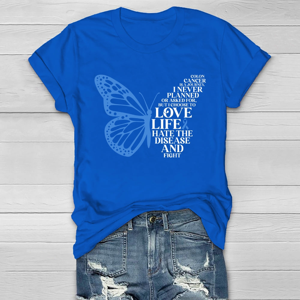 Colon Cancer Is A Journey I Never Planned Or Asked For But I Choose To Love Life Hate The Disease And Fight Healthwear T-shirt