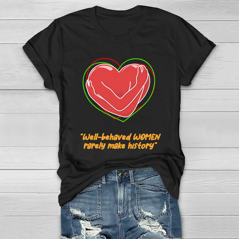 Well Behaved Women Rarely Make History Healthwear T-shirt
