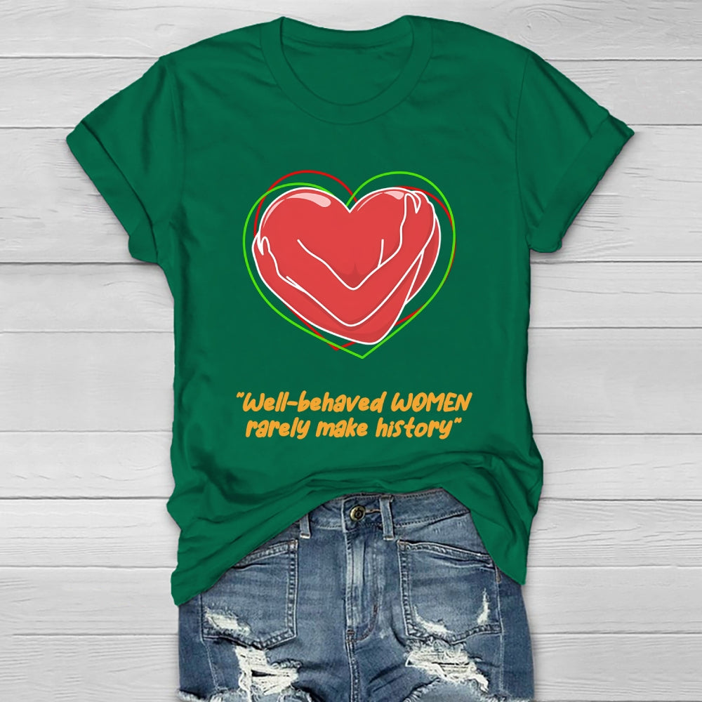 Well Behaved Women Rarely Make History Healthwear T-shirt