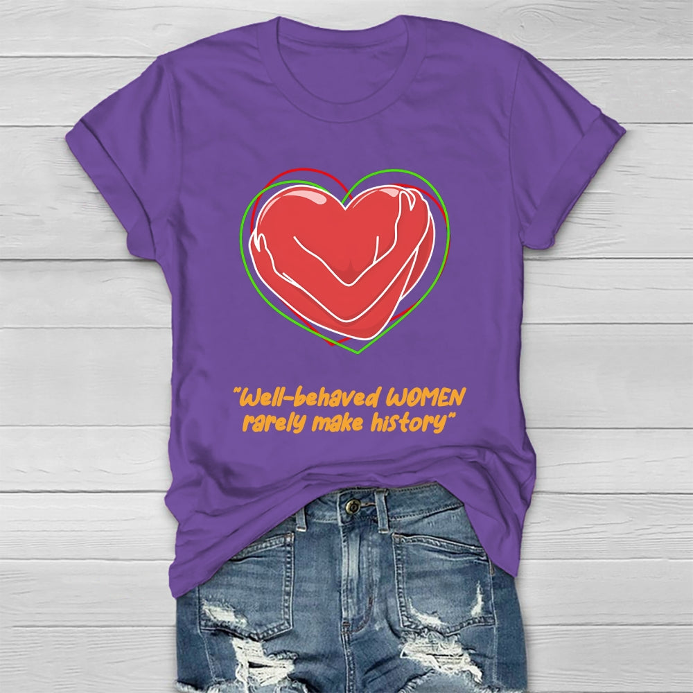 Well Behaved Women Rarely Make History Healthwear T-shirt