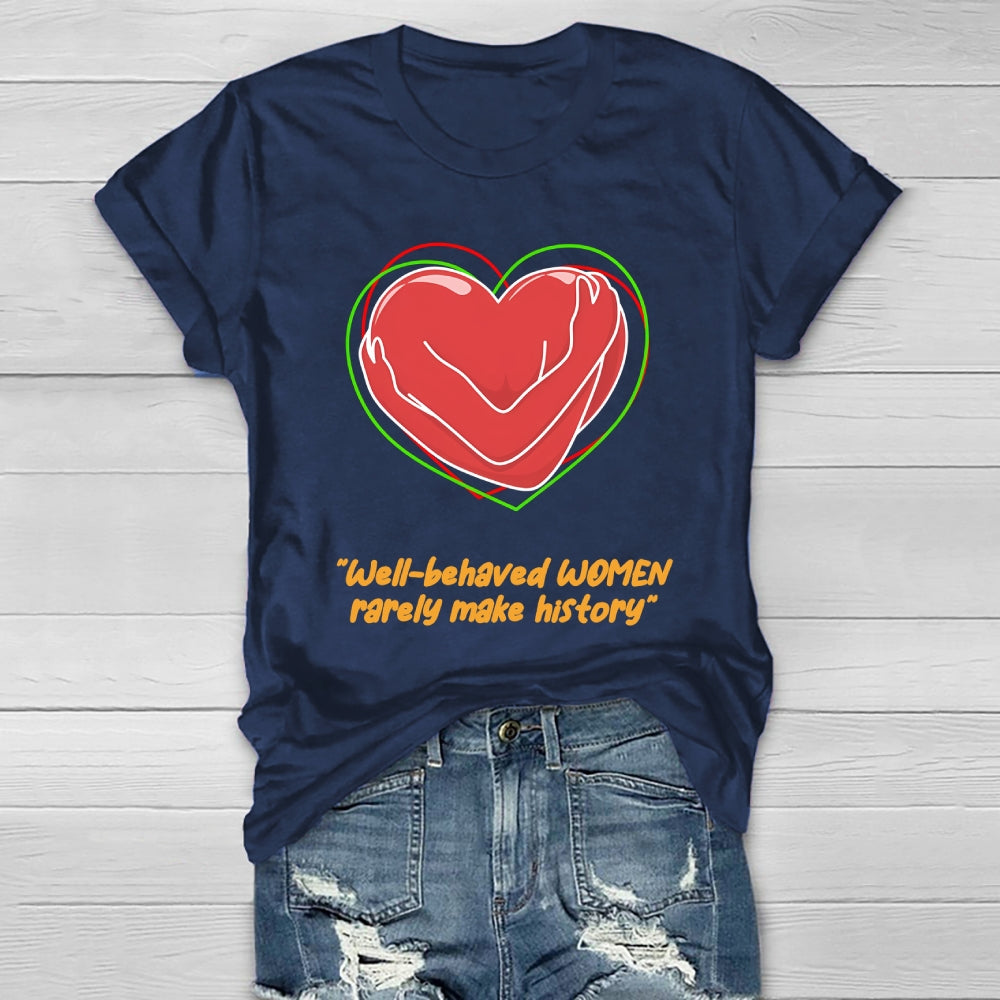 Well Behaved Women Rarely Make History Healthwear T-shirt