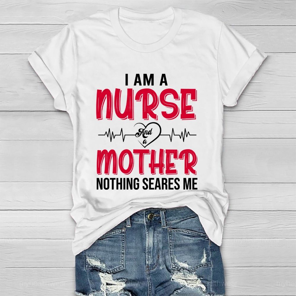 I Am A Nurse And A Mother Nothing Scares Me Healthwear T-shirt