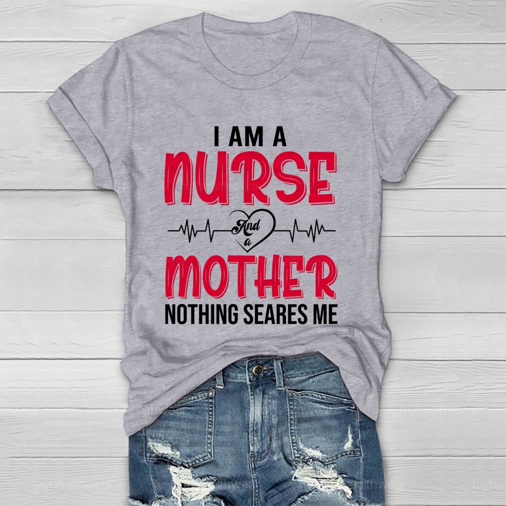 I Am A Nurse And A Mother Nothing Scares Me Healthwear T-shirt