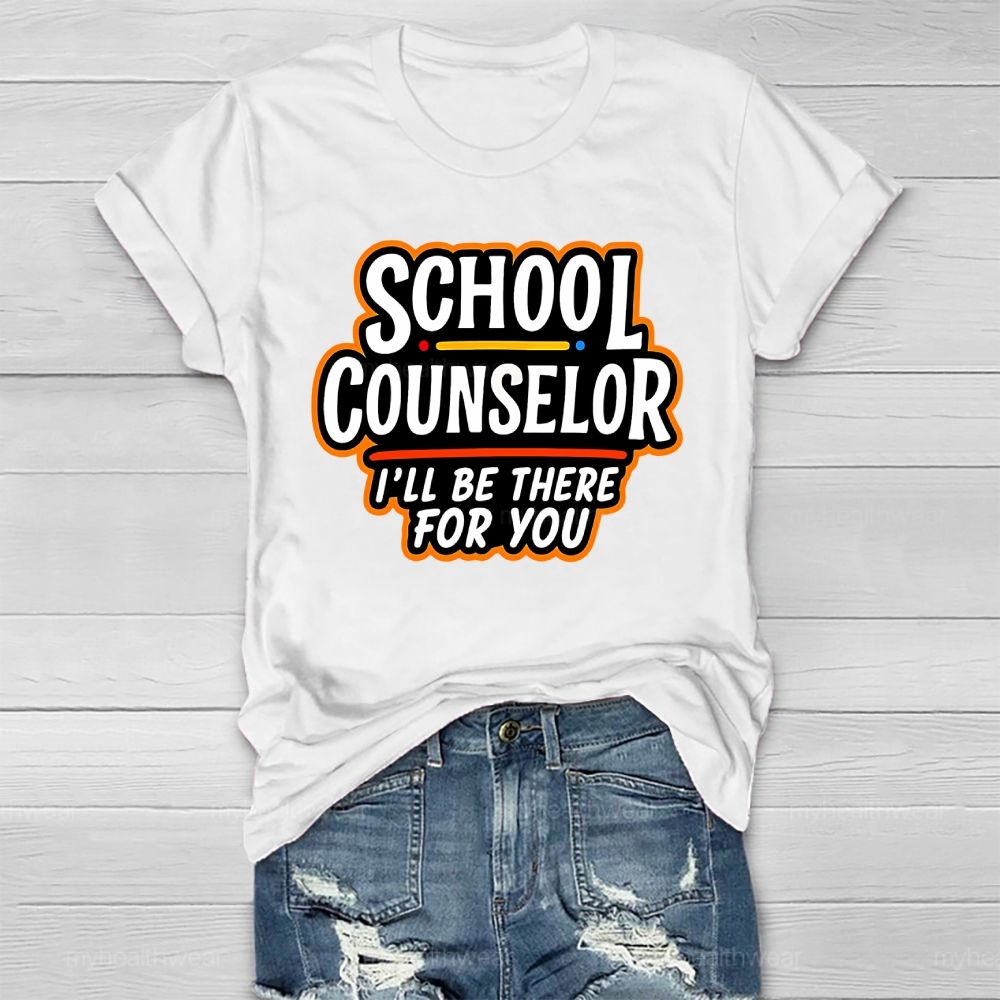 School Counselor I'll Be There For You Healthwear T-shirt