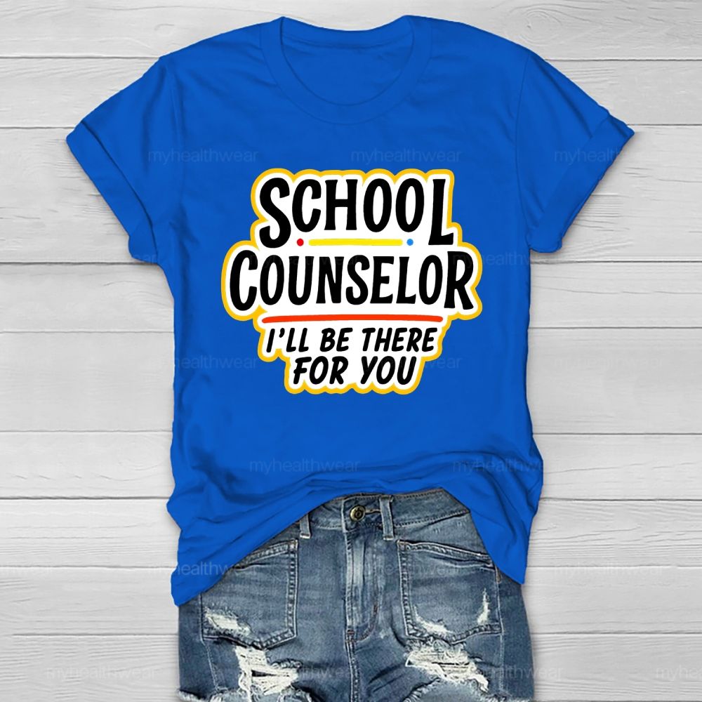 School Counselor I'll Be There For You Healthwear T-shirt