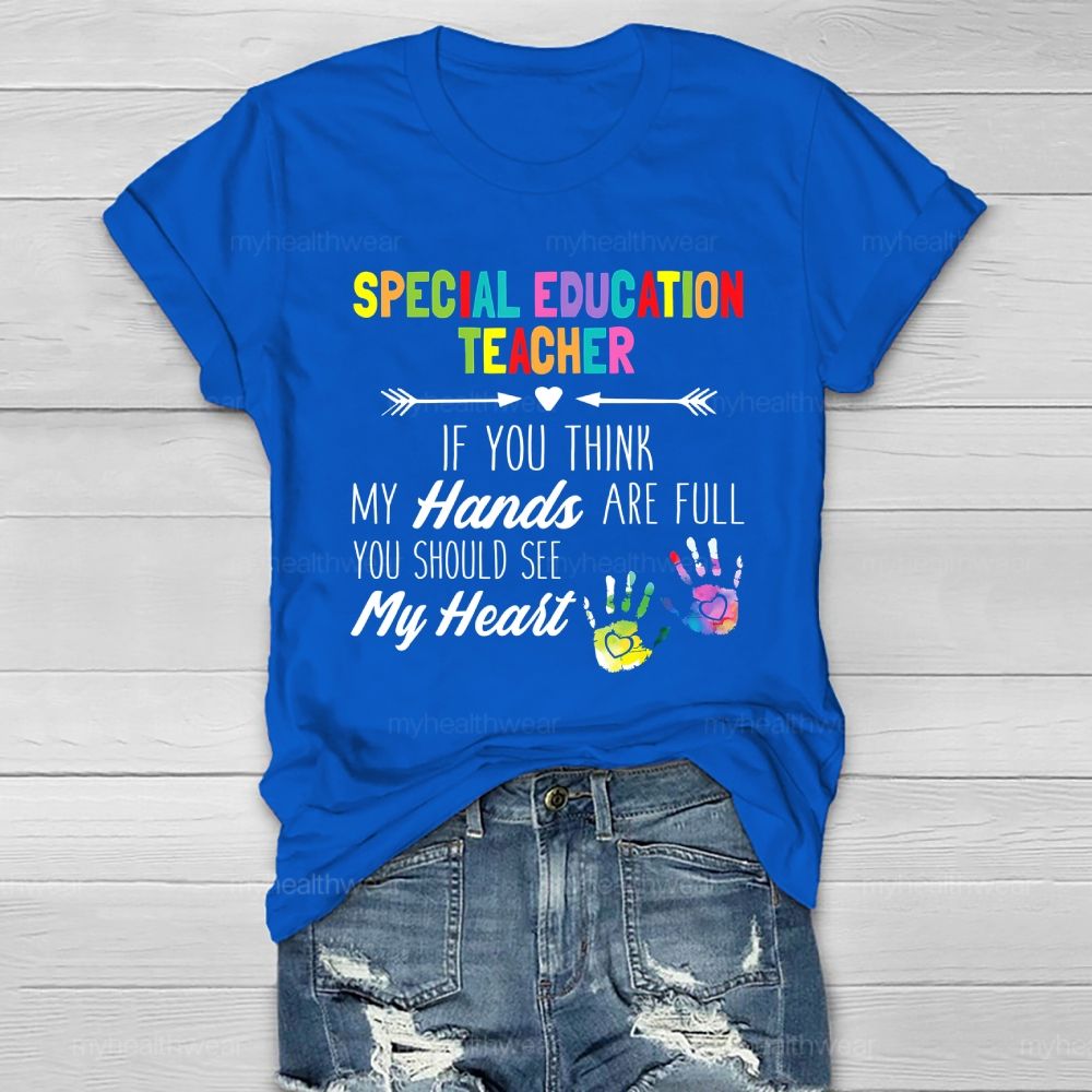 Special Education Teacher If You Think My Hands Are Full  Healthwear T-shirt
