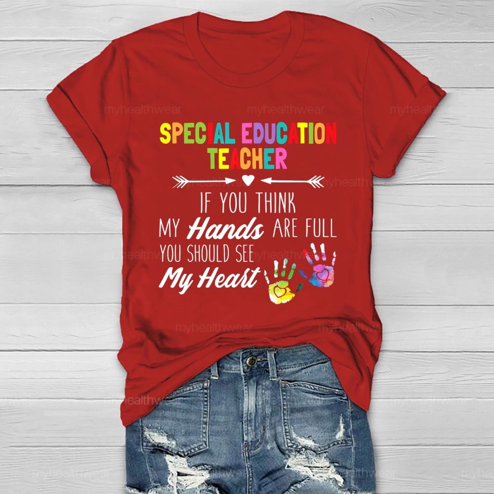 Special Education Teacher If You Think My Hands Are Full  Healthwear T-shirt