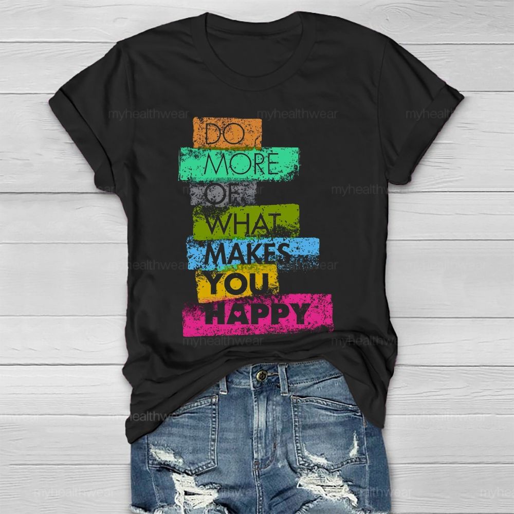 Do More Of What Makes You Happy  Healthwear T-shirt