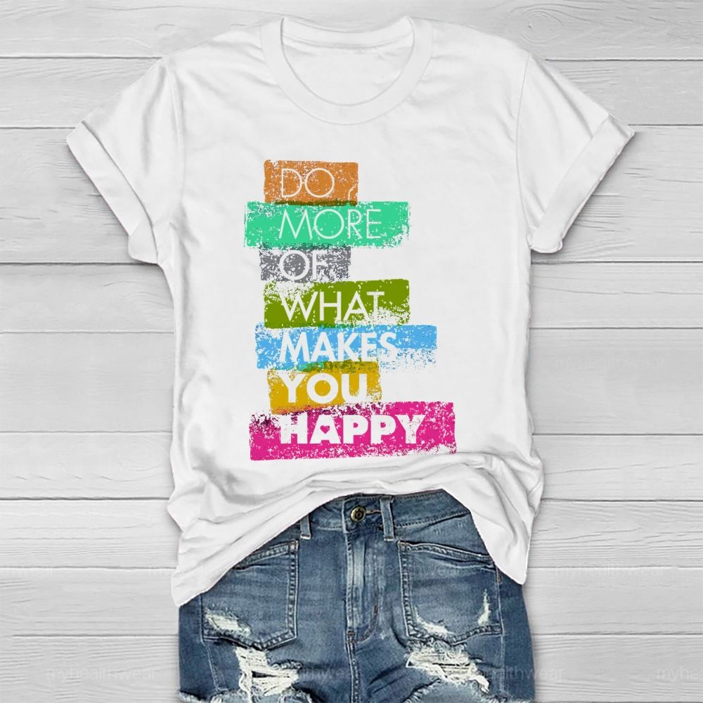 Do More Of What Makes You Happy  Healthwear T-shirt