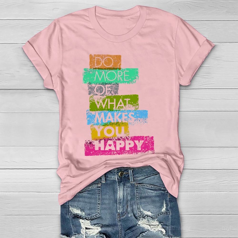 Do More Of What Makes You Happy  Healthwear T-shirt