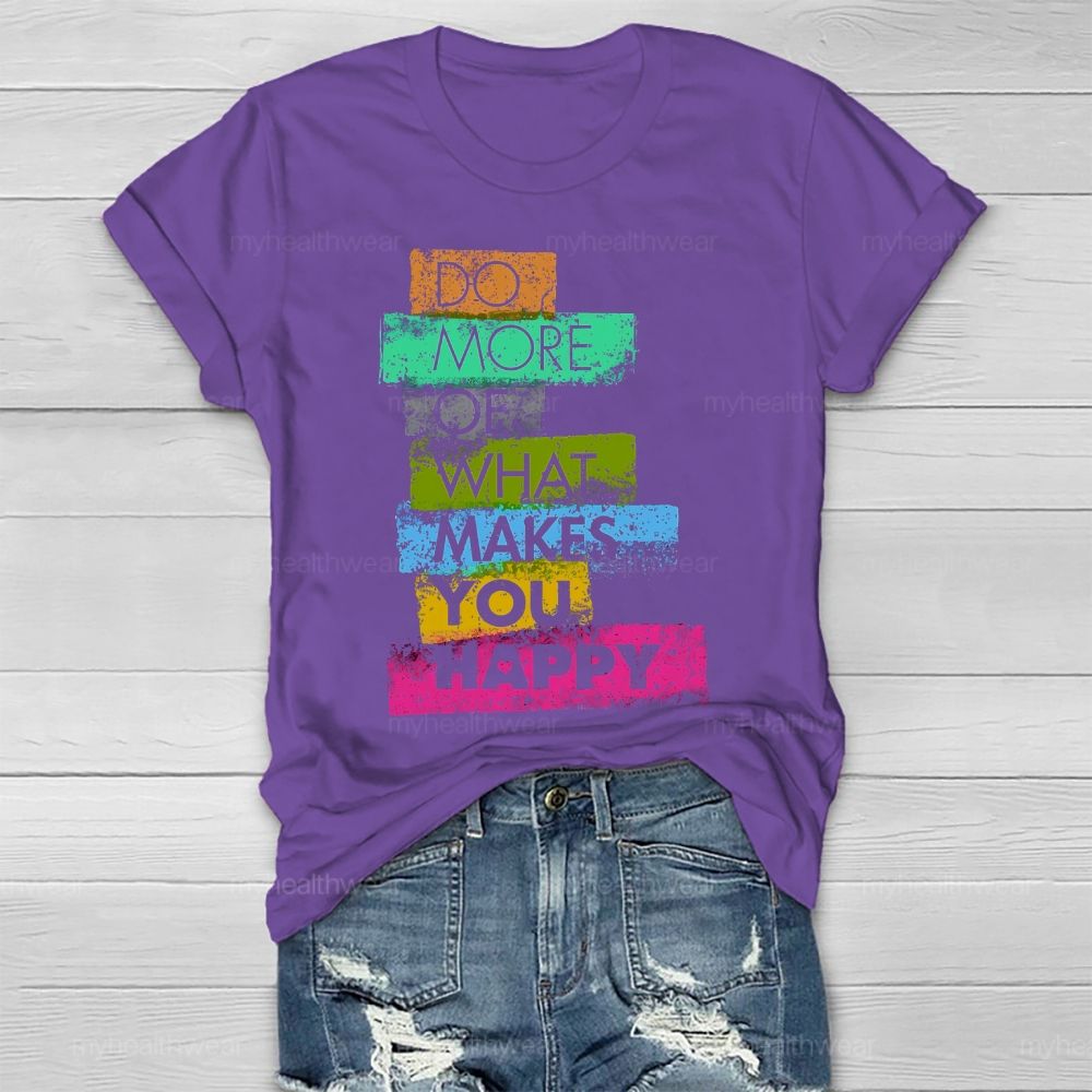 Do More Of What Makes You Happy  Healthwear T-shirt