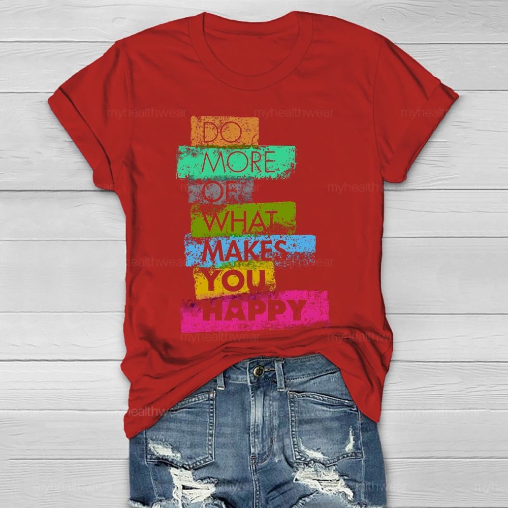 Do More Of What Makes You Happy  Healthwear T-shirt