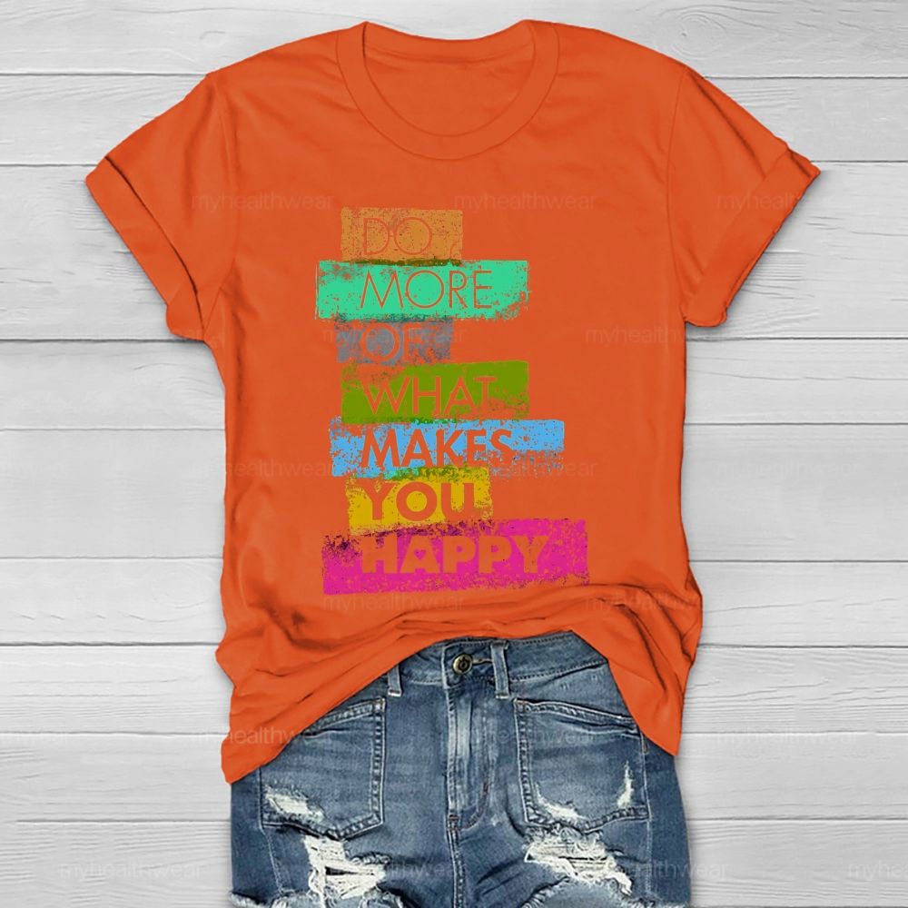 Do More Of What Makes You Happy  Healthwear T-shirt