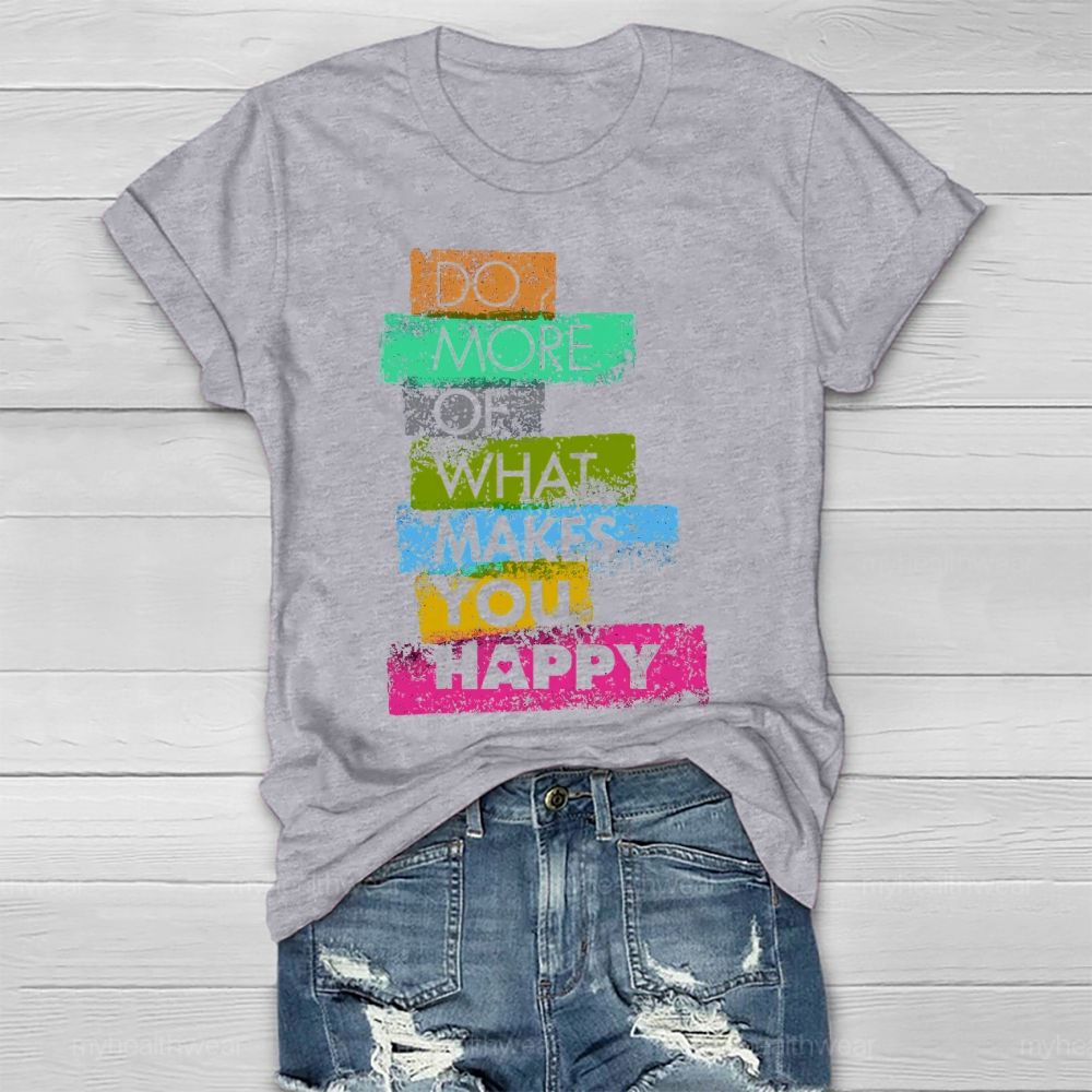 Do More Of What Makes You Happy  Healthwear T-shirt