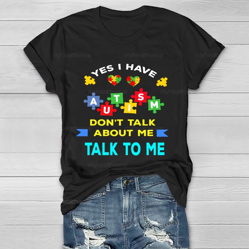 Yes I Have Autism Don't Talk About Me Talk To Me Healthwear T-shirt