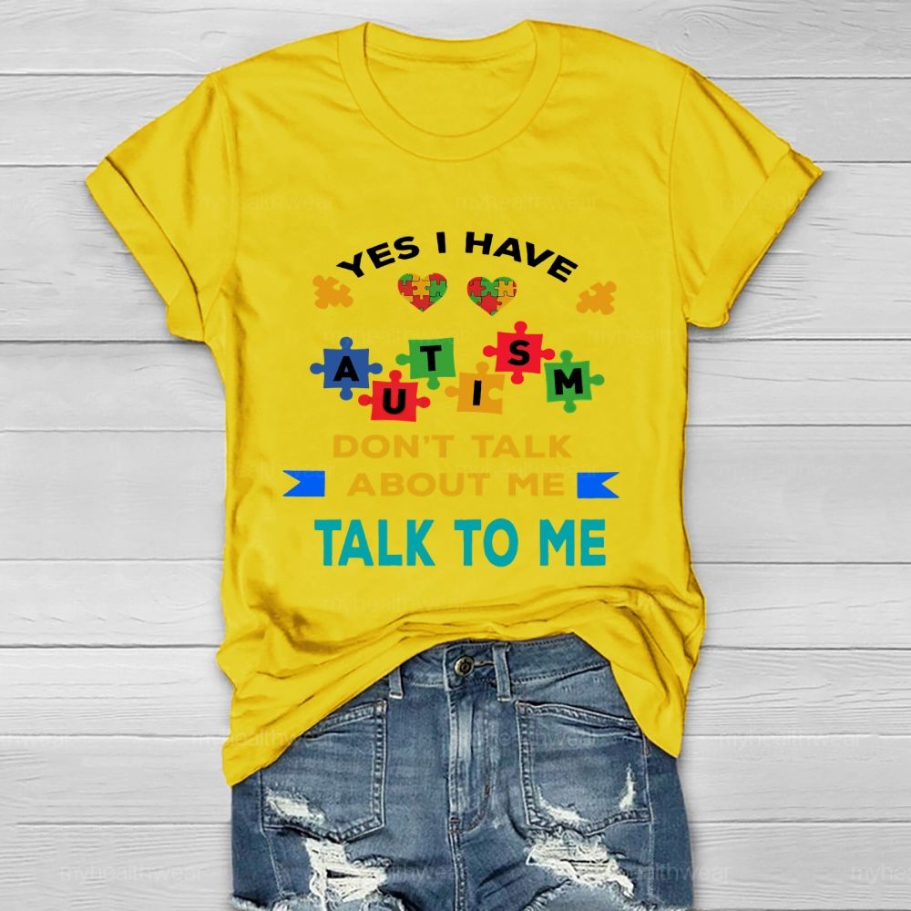 Yes I Have Autism Don't Talk About Me Talk To Me Healthwear T-shirt