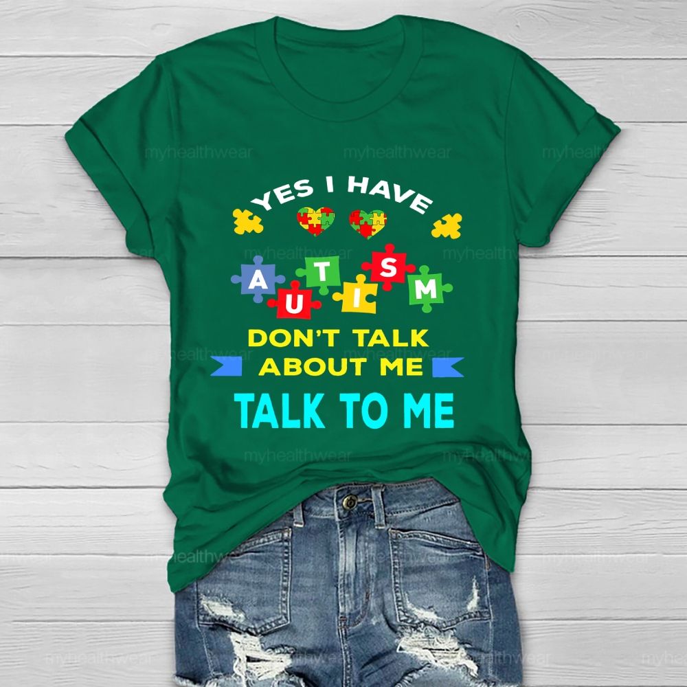Yes I Have Autism Don't Talk About Me Talk To Me Healthwear T-shirt