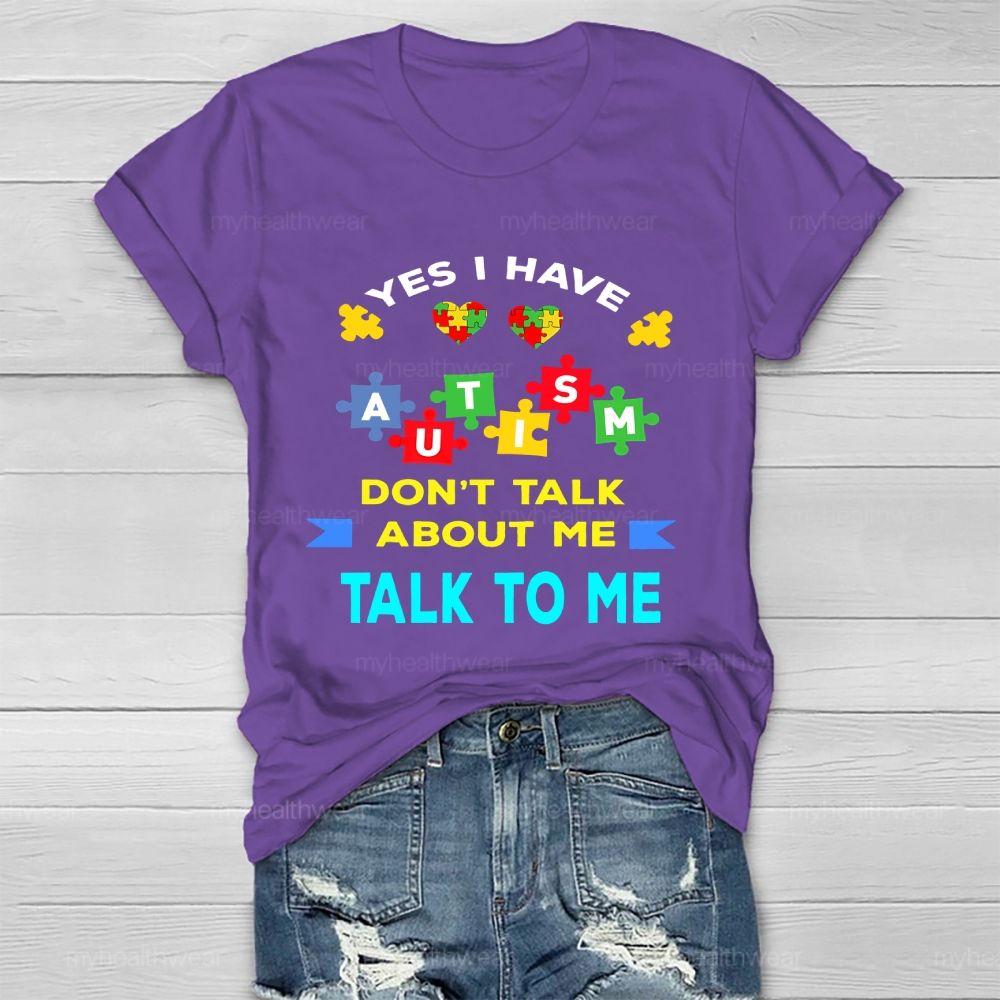 Yes I Have Autism Don't Talk About Me Talk To Me Healthwear T-shirt
