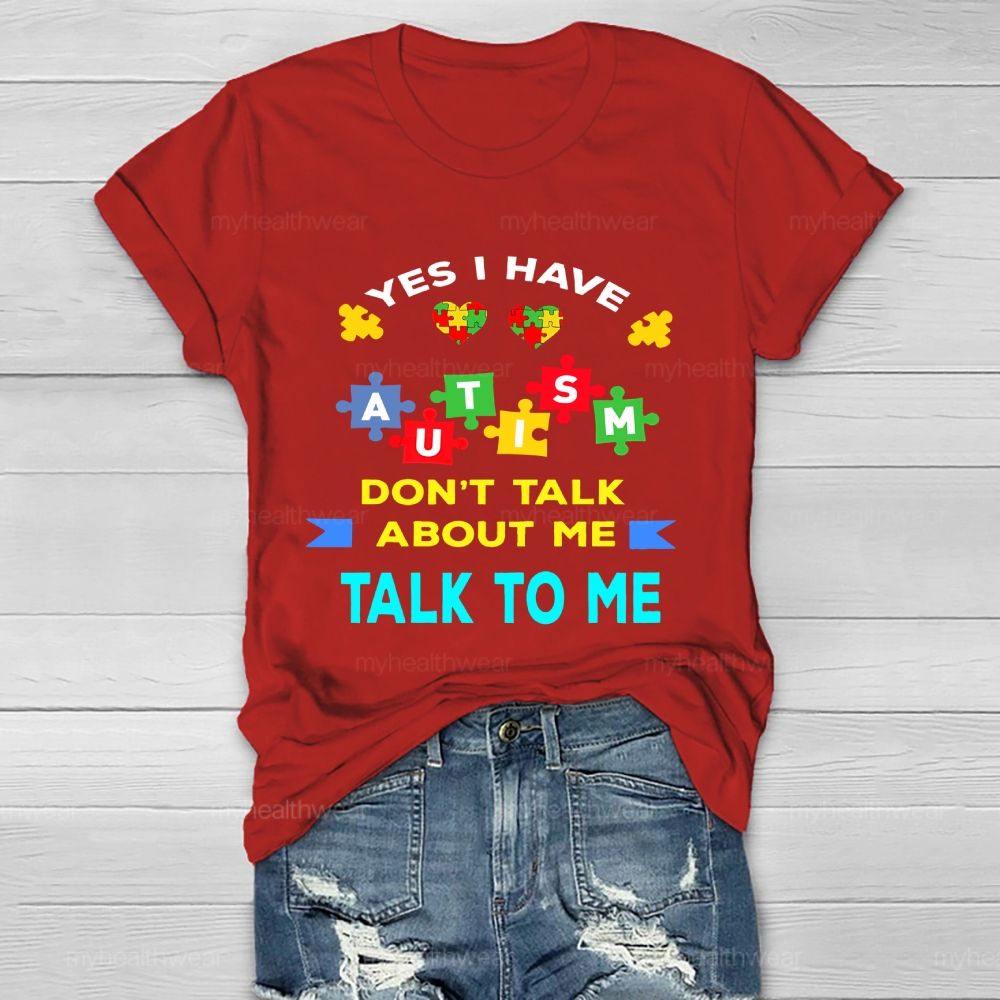 Yes I Have Autism Don't Talk About Me Talk To Me Healthwear T-shirt