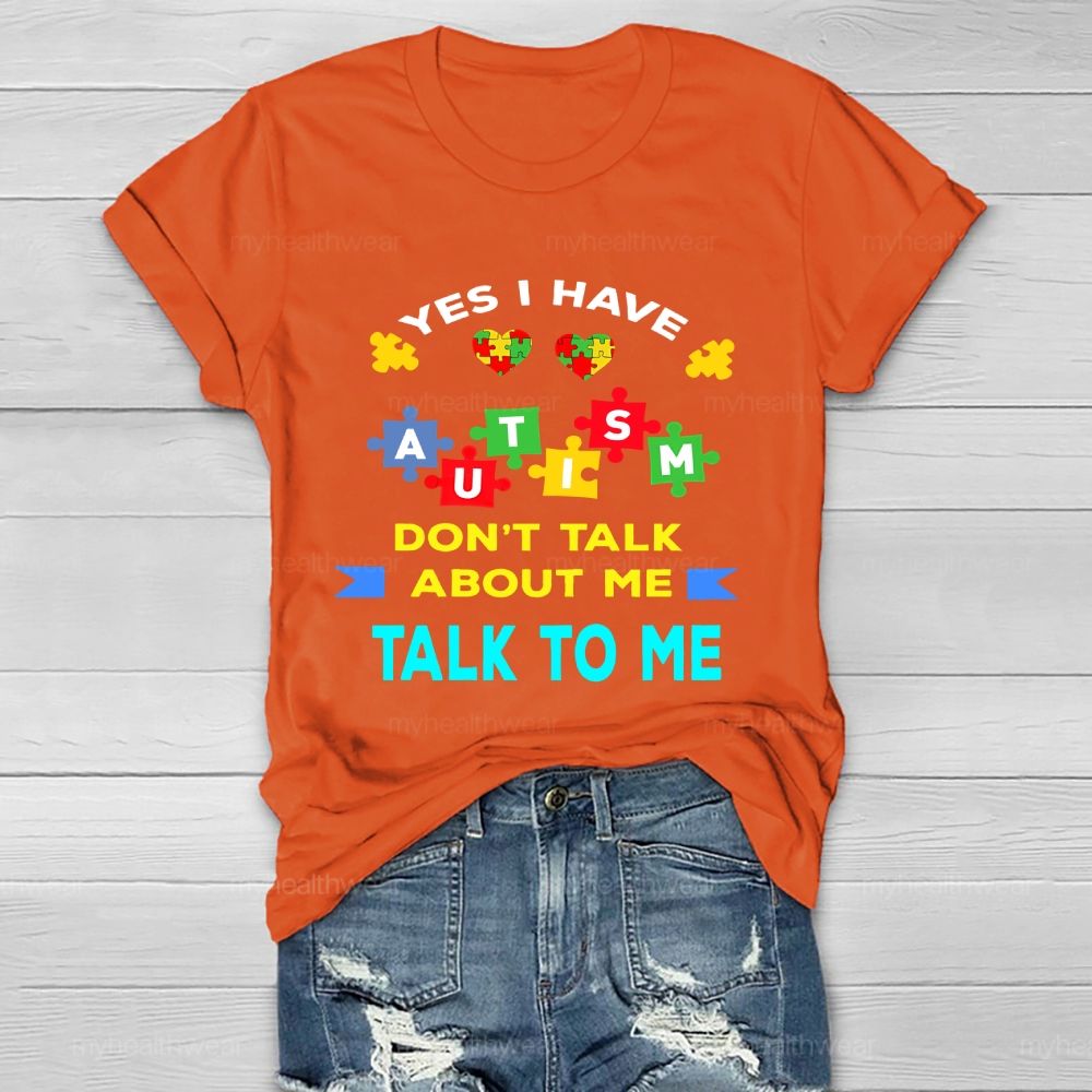 Yes I Have Autism Don't Talk About Me Talk To Me Healthwear T-shirt