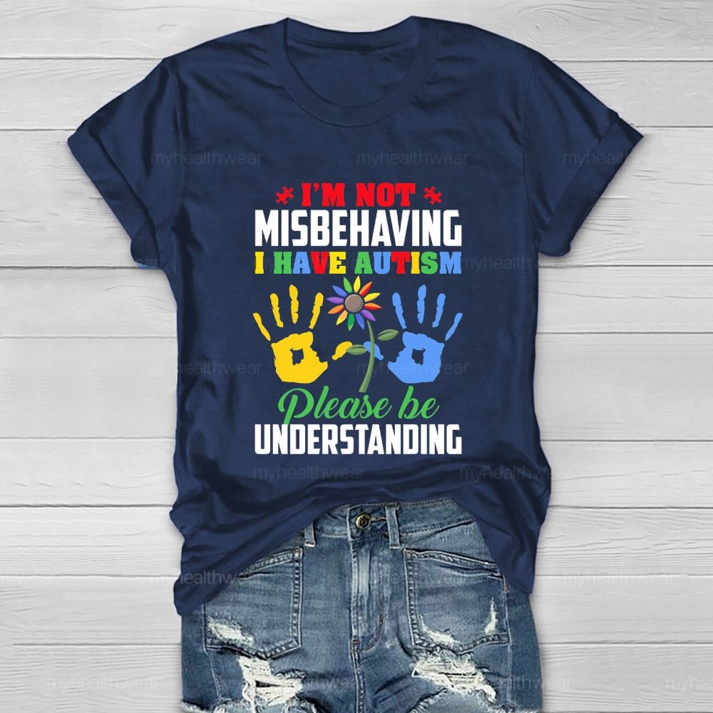 I'm Not Misbehaving I Have Autism Please Be Understand Healthwear T-shirt