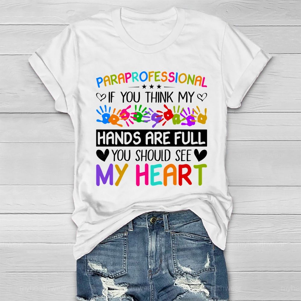 Paraprofessional If You Think My Hands Are Full You Should See My Heart Healthwear T-shirt