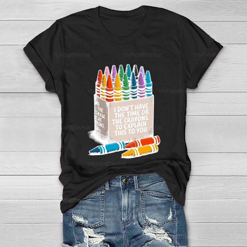 I Don't Have The Time Or The Crayons To Explain This To You  Healthwear T-shirt