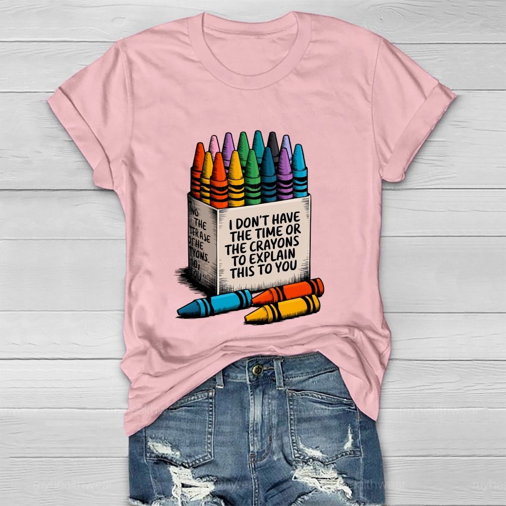 I Don't Have The Time Or The Crayons To Explain This To You  Healthwear T-shirt