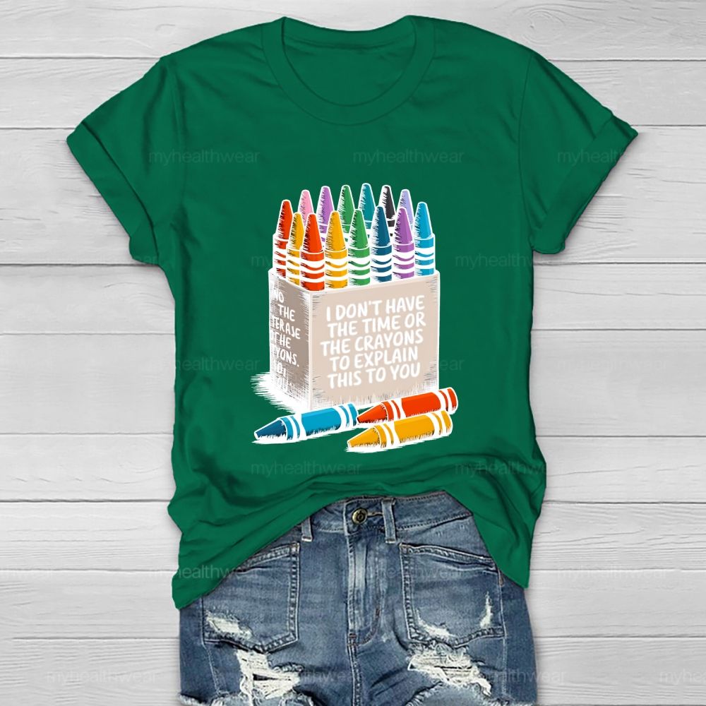 I Don't Have The Time Or The Crayons To Explain This To You  Healthwear T-shirt