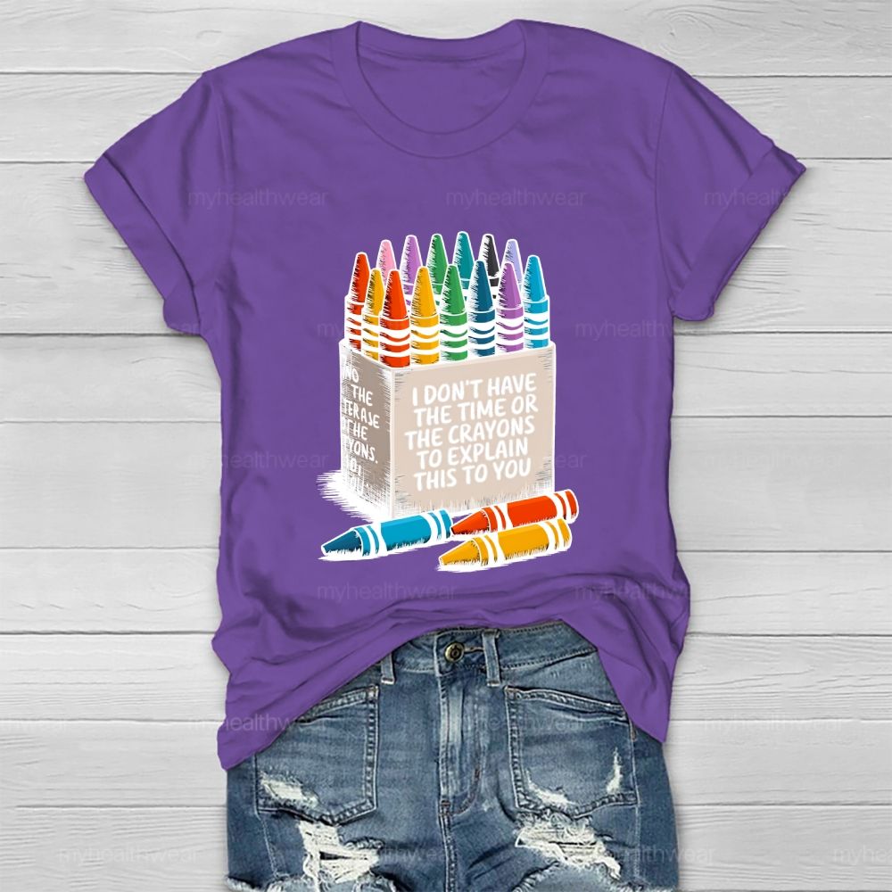 I Don't Have The Time Or The Crayons To Explain This To You  Healthwear T-shirt