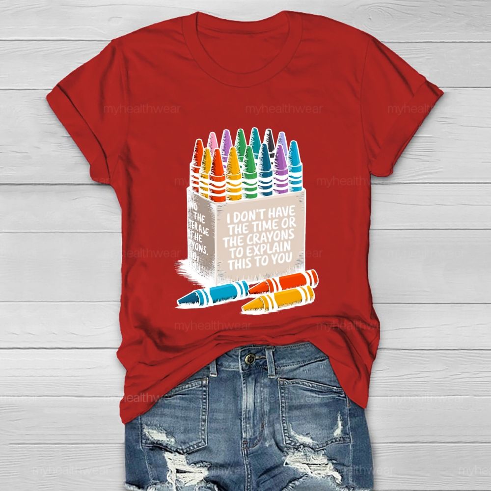 I Don't Have The Time Or The Crayons To Explain This To You  Healthwear T-shirt