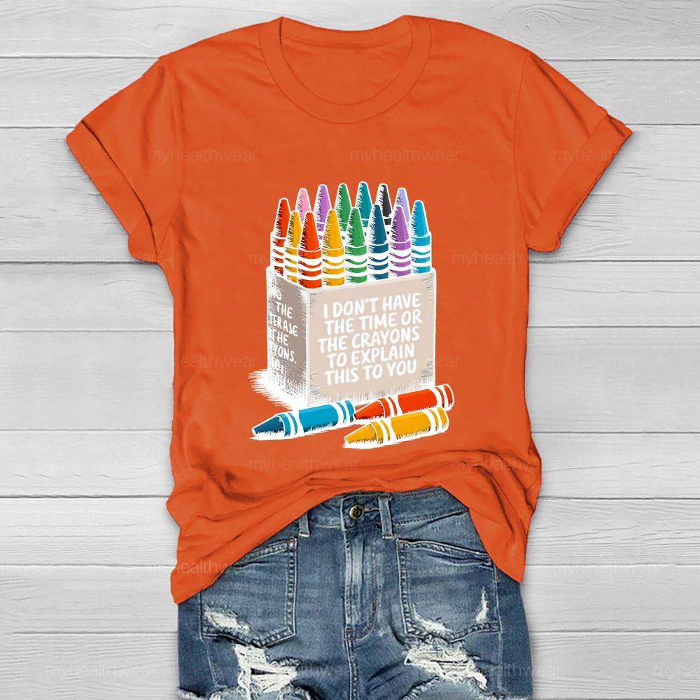 I Don't Have The Time Or The Crayons To Explain This To You  Healthwear T-shirt