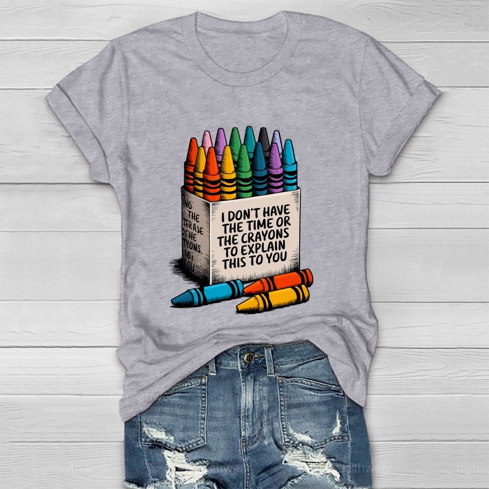 I Don't Have The Time Or The Crayons To Explain This To You  Healthwear T-shirt