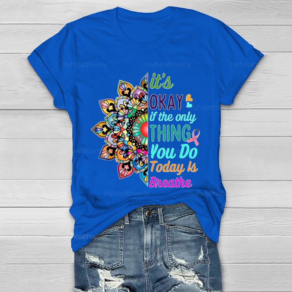 It's Okay If Only Thing You Do Today Is Breathe Healthwear T-shirt