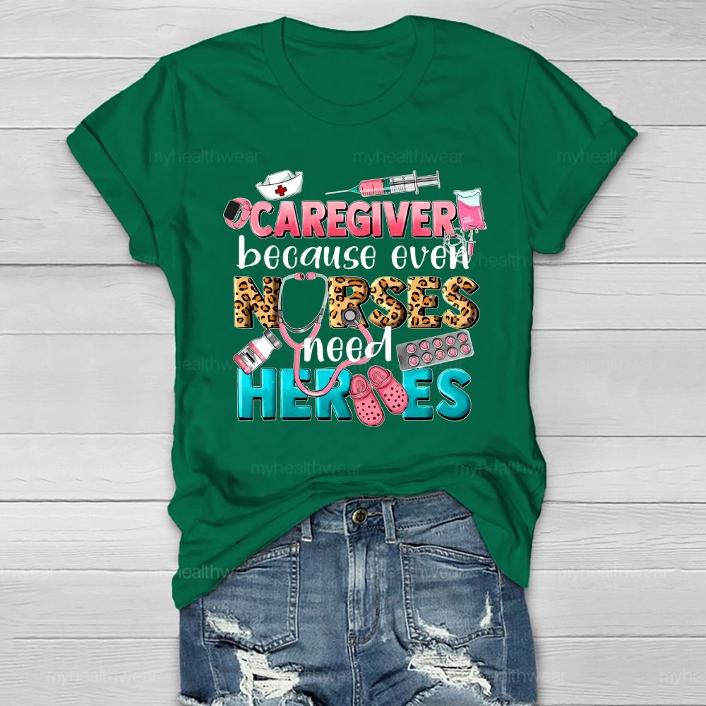 Caregiver Because Even Nurse Need Heroes Healthwear T-shirt