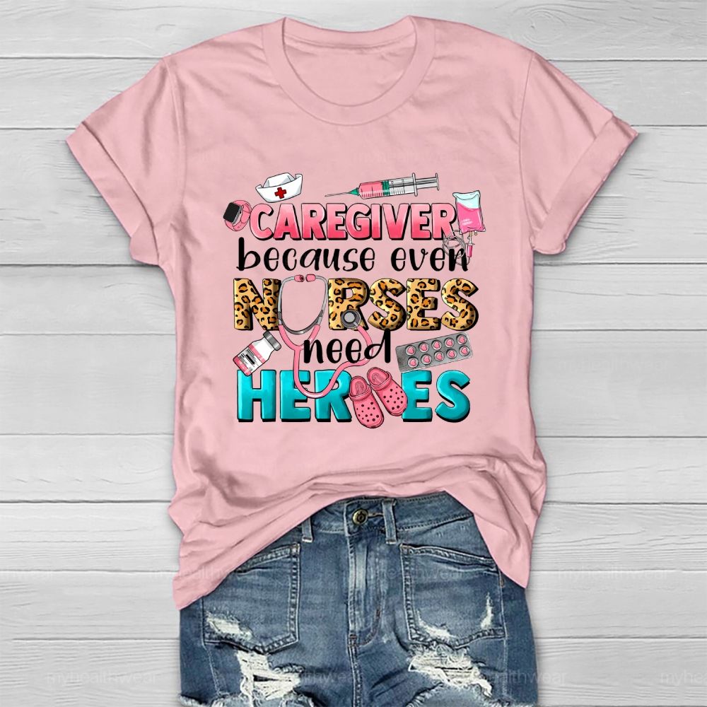 Caregiver Because Even Nurse Need Heroes Healthwear T-shirt