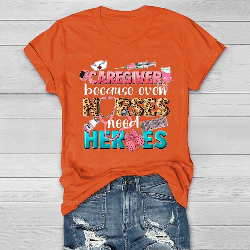 Caregiver Because Even Nurse Need Heroes Healthwear T-shirt
