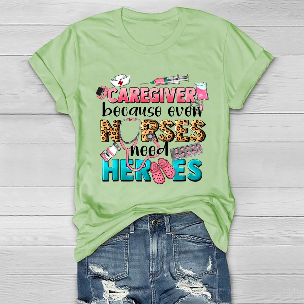 Caregiver Because Even Nurse Need Heroes Healthwear T-shirt