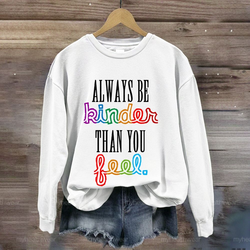 Always Be Kinder Than You Feel Sweatshirt