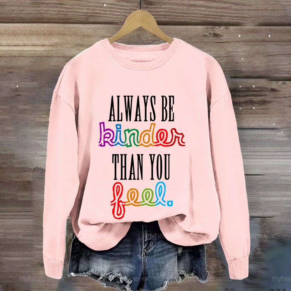 Always Be Kinder Than You Feel Sweatshirt