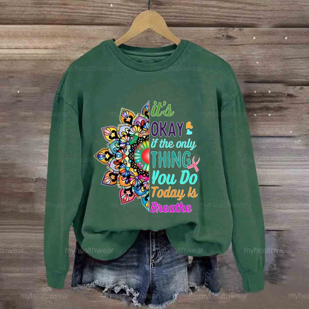 It's Okay If Only Thing You Do Today Is Breathe Sweatshirt