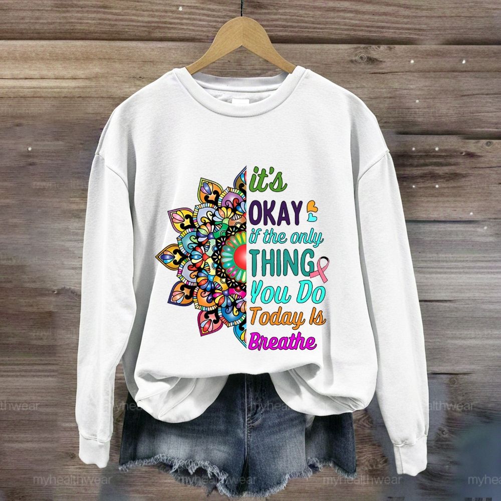It's Okay If Only Thing You Do Today Is Breathe Sweatshirt