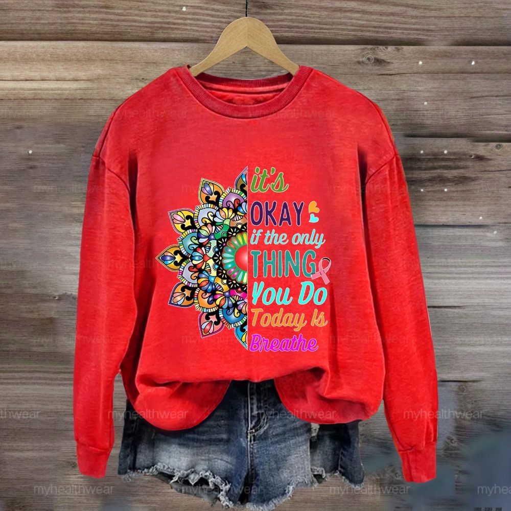 It's Okay If Only Thing You Do Today Is Breathe Sweatshirt