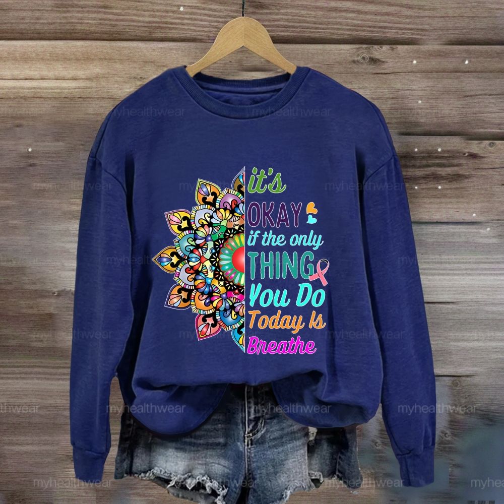 It's Okay If Only Thing You Do Today Is Breathe Sweatshirt