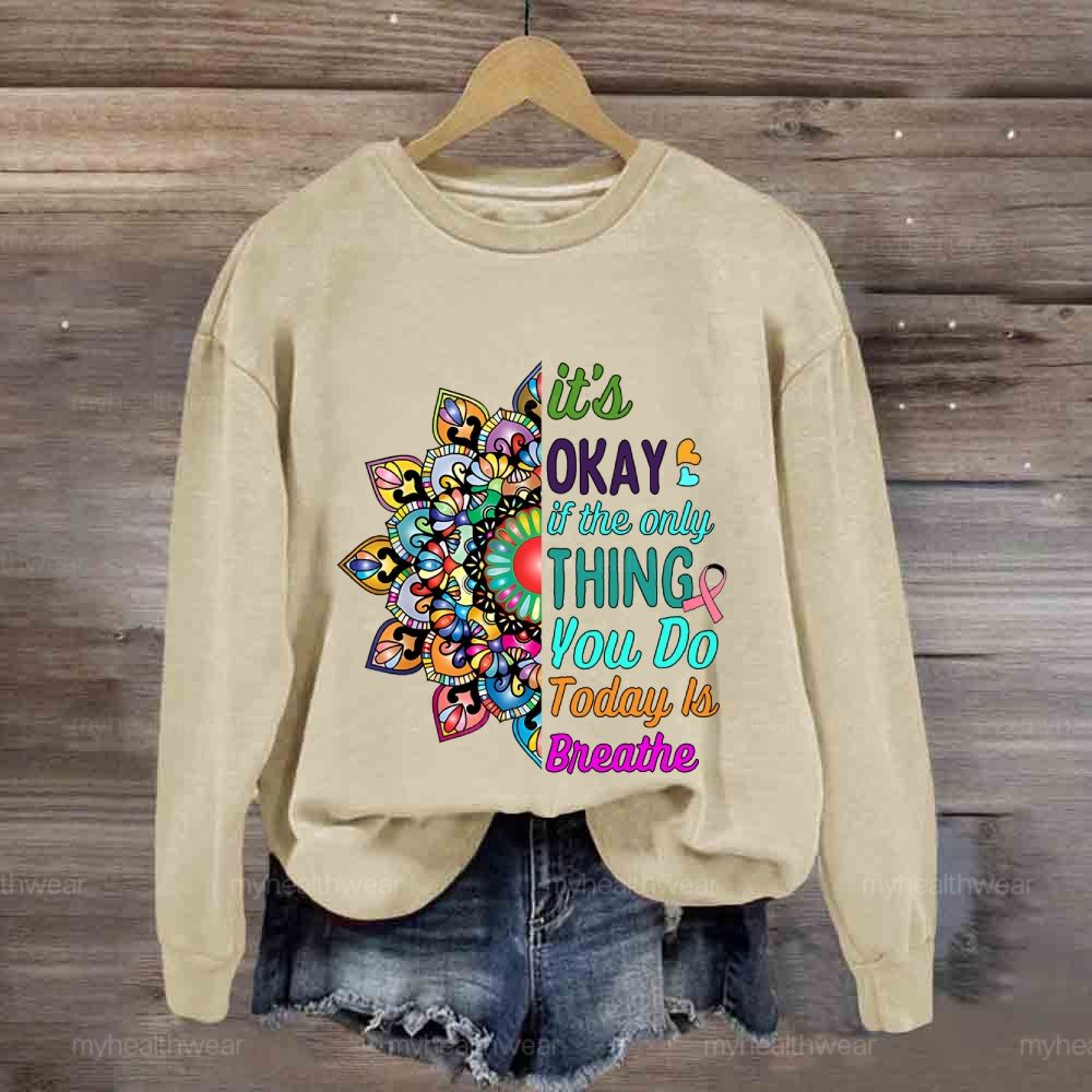 It's Okay If Only Thing You Do Today Is Breathe Sweatshirt