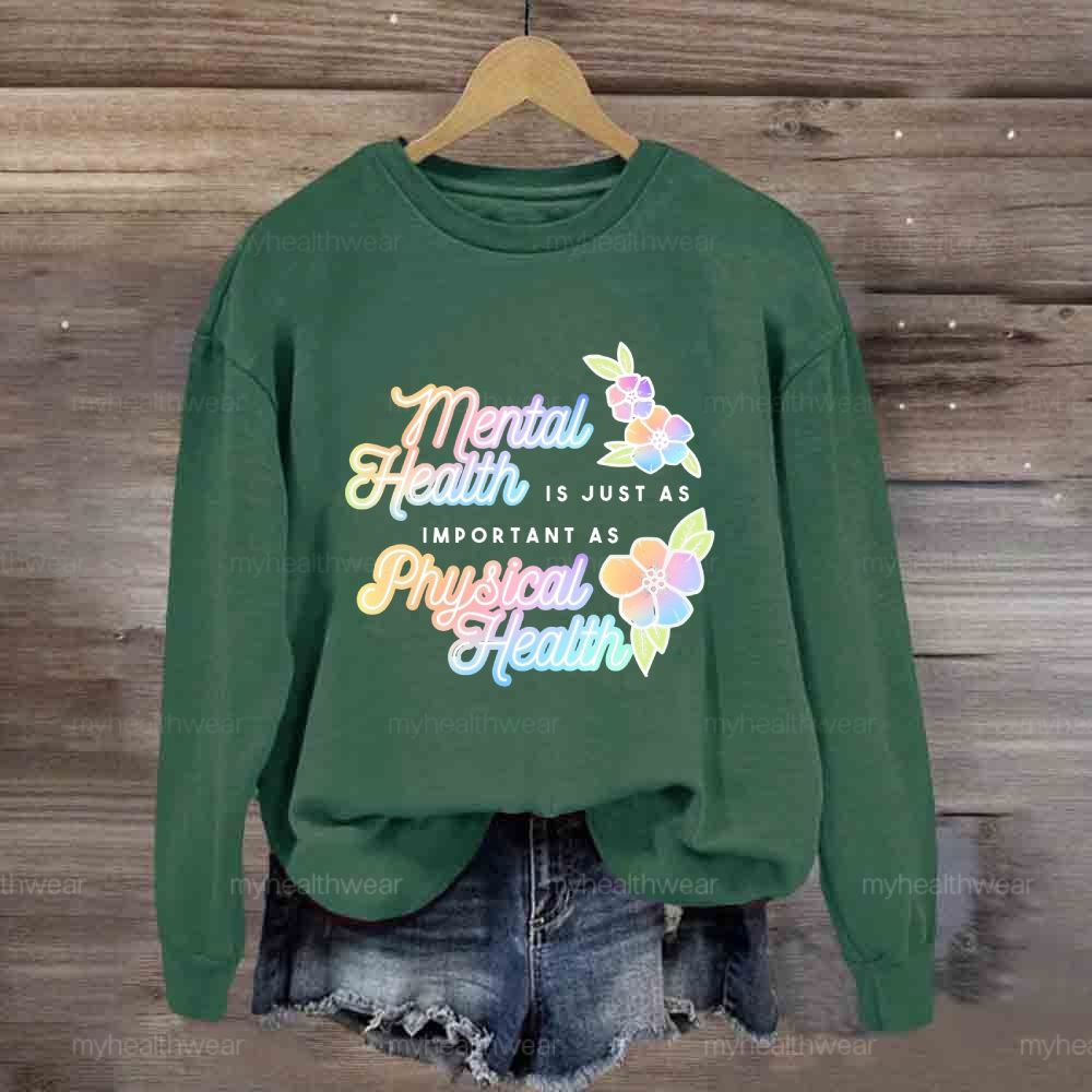 Mental Health Is Just As Important As Physical Health Sweatshirt