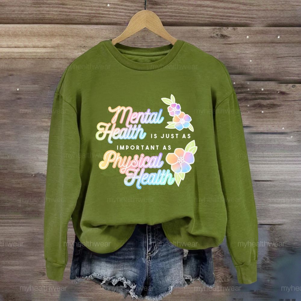 Mental Health Is Just As Important As Physical Health Sweatshirt